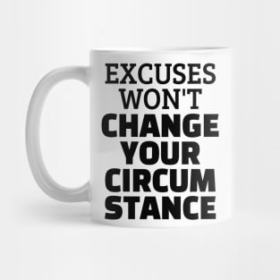 Excuses Won't Change Your Circumstance Mug